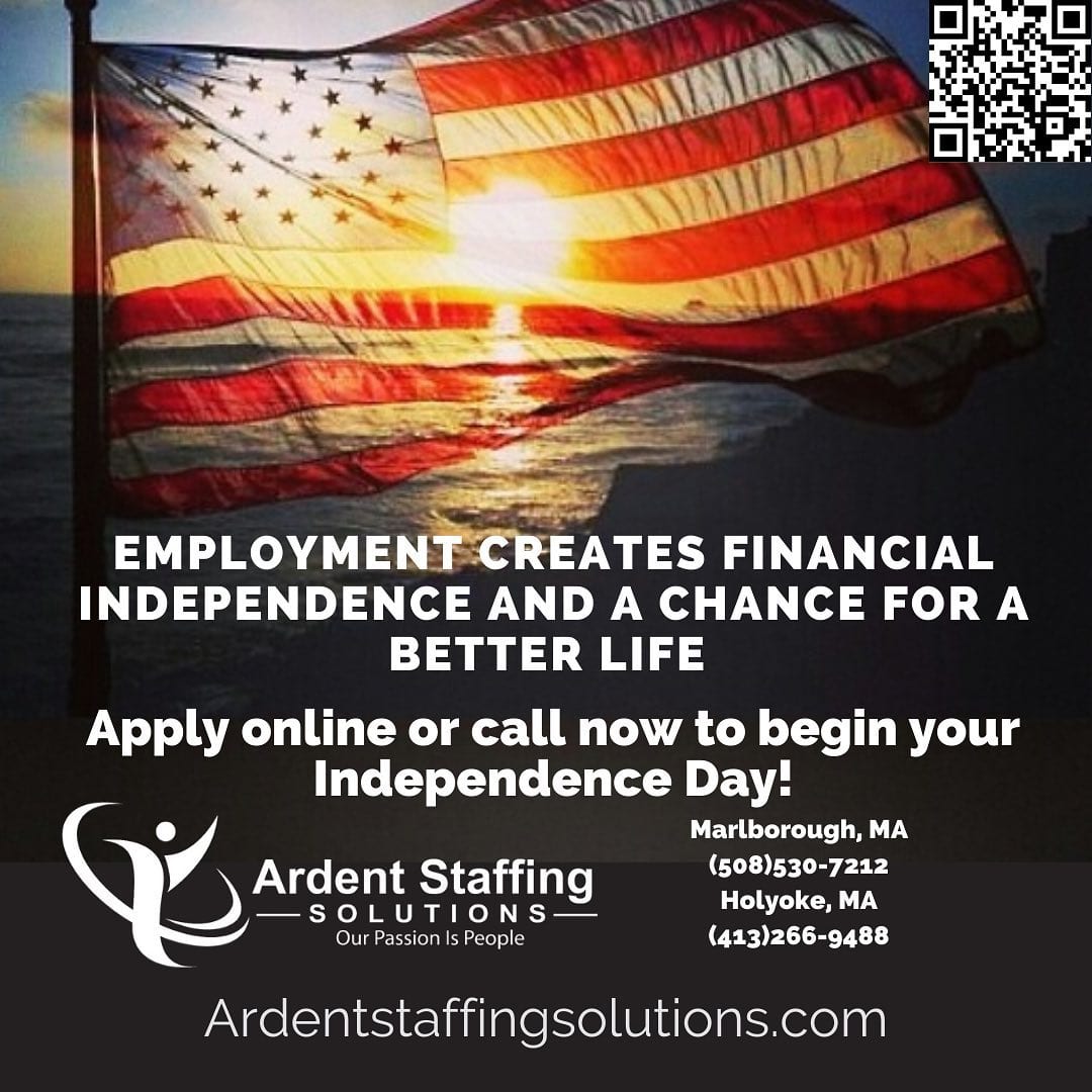 Happy Independence Day America!!  Employment creates financial independence and a chance for a better life.  Ardent Staffing Solutions has some incredible job opportunities available.  Let us help you find your financial independence! 
Apply online or call us to get started today!
ArdentStaffingSolutions.com
(508)530-7212 Central MA
(413)266-4988 Western MA